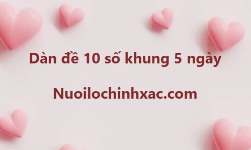 Dàn đề 10 số nuôi khung 5 ngày