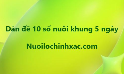 Dàn đề 10 số nuôi khung 5 ngày