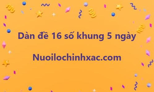 Dàn đề 16 số nuôi khung 5 ngày