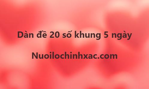 Dàn đề 20 số nuôi khung 5 ngày