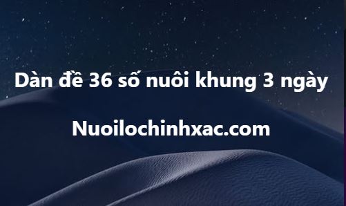 Dàn đề 36 số nuôi khung 3 ngày