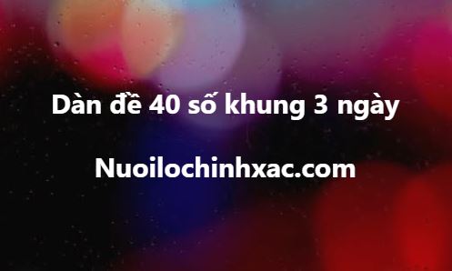 Dàn đề 40 số nuôi khung 3 ngày