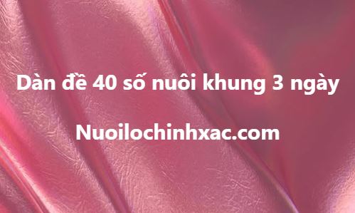 Dàn đề 40 số nuôi khung 3 ngày
