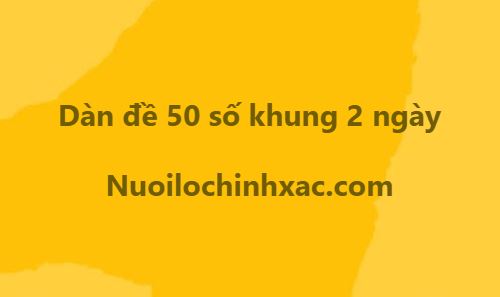 Dàn đề 50 số nuôi khung 2 ngày