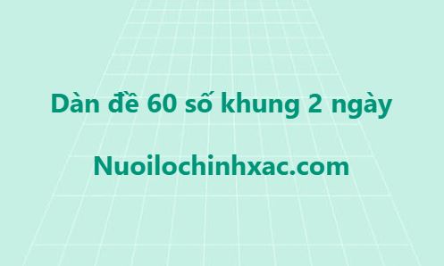 Dàn đề 60 số nuôi khung 2 ngày