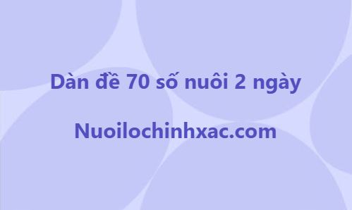 Dàn đề 70 số nuôi khung 2 ngày